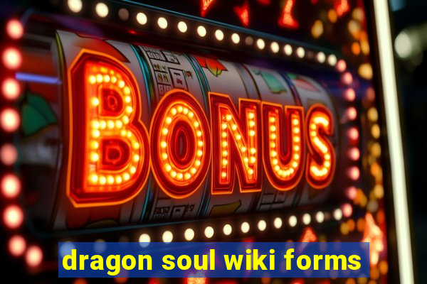 dragon soul wiki forms